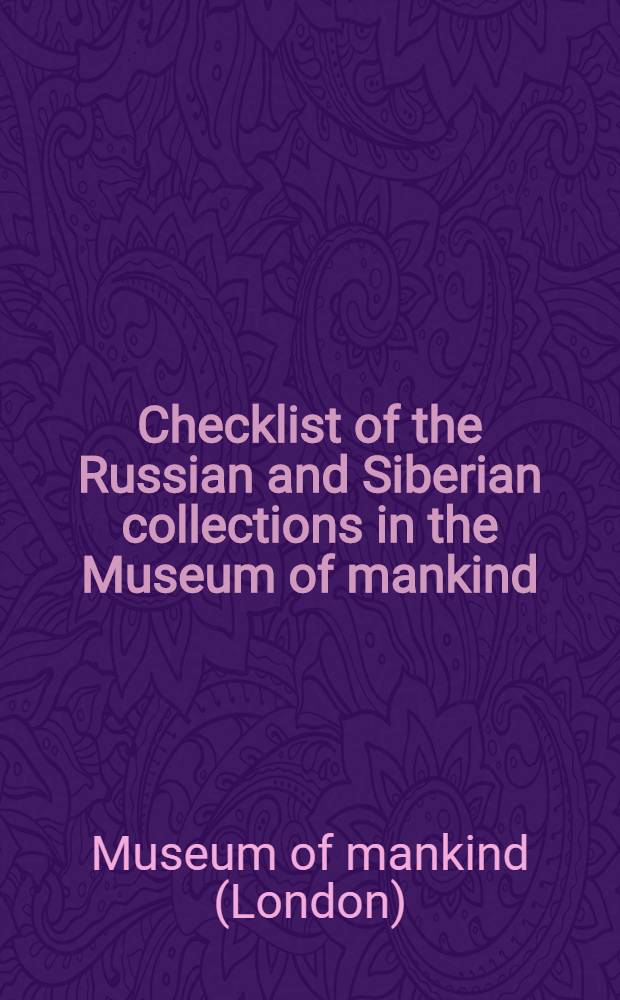 Checklist of the Russian and Siberian collections in the Museum of mankind : Prelim. draft version