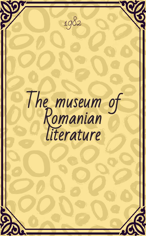 The museum of Romanian literature : Jubilee album realized on the occasion of 25 years since the setting up of the Romanian lit. museum