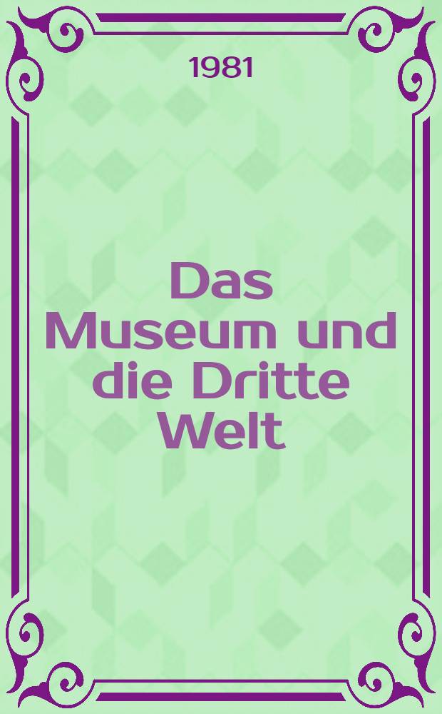 Das Museum und die Dritte Welt : Ber. über ein Intern. Symp. veranstaltet von den ICOM-Nationalkom. der BRD, Österreichs u. der Schweiz vom 7. bis 10. Mai 1979 am Bodensee