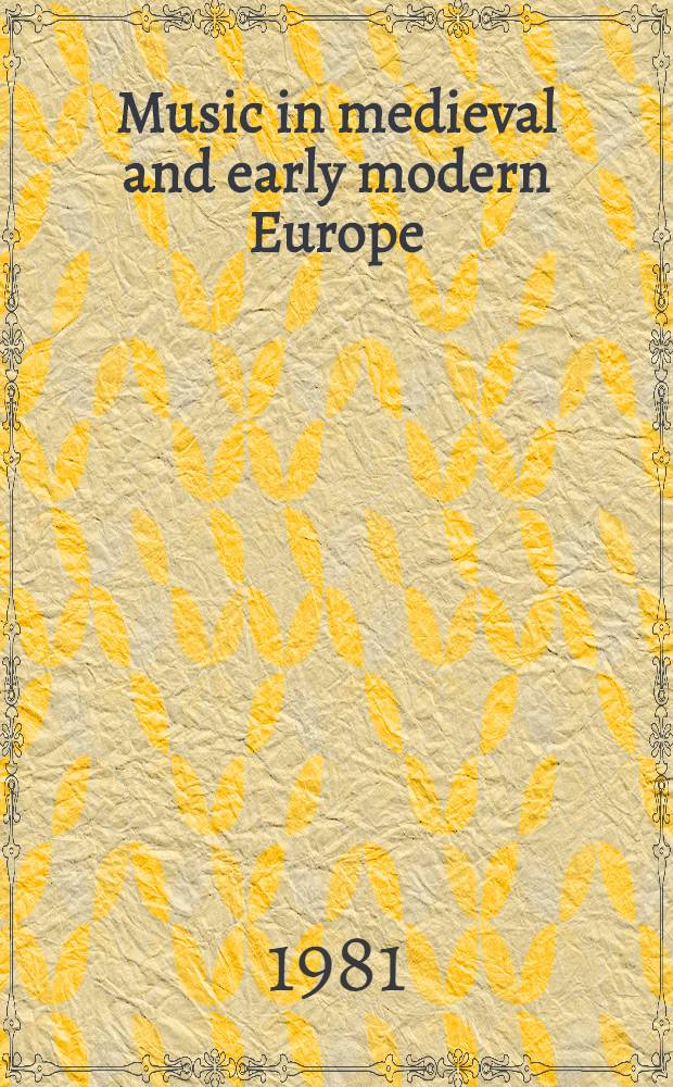 Music in medieval and early modern Europe : Patronage, sources a. texts : Some of papers read at an Intern. conf. on medieval a. Renaissance music held at King's college, Cambridge in the summer of 1979