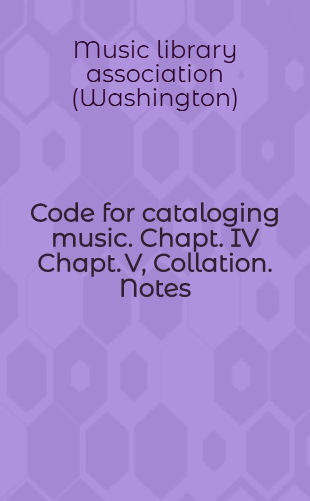 Code for cataloging music. Chapt. IV Chapt. V, Collation. Notes