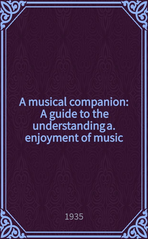 A musical companion : A guide to the understanding a. enjoyment of music