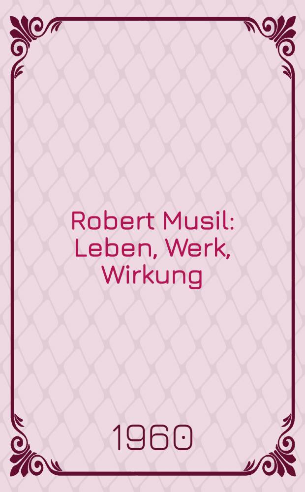 Robert Musil : Leben, Werk, Wirkung