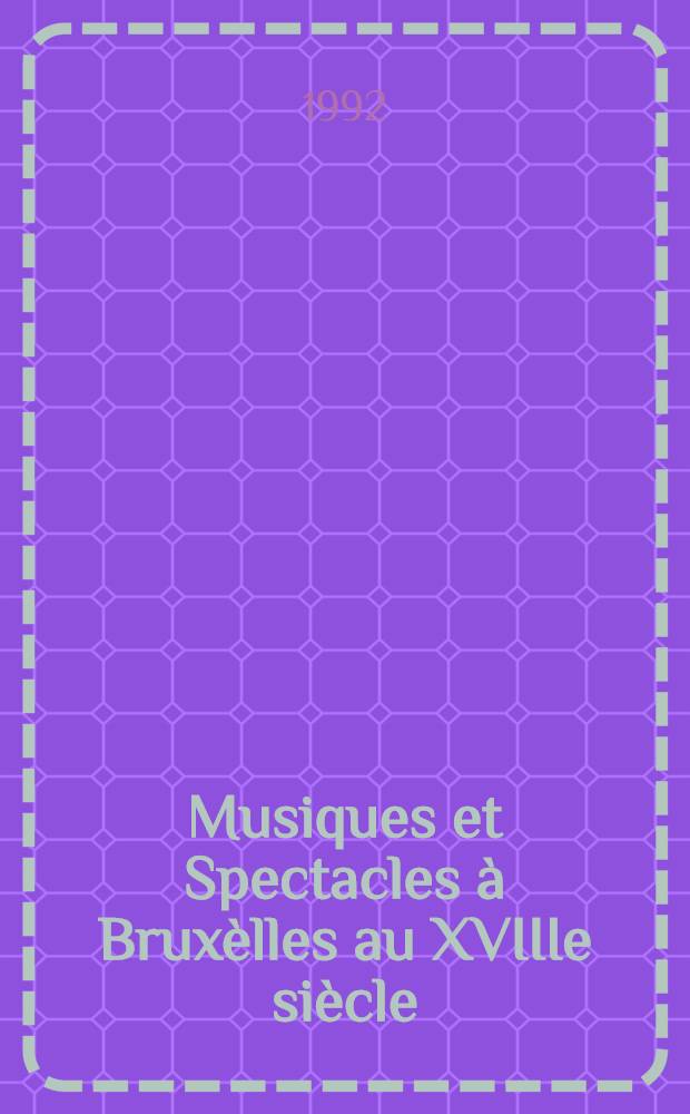 Musiques et Spectacles &agrave; Brux&egrave;lles au XVIIIe si&egrave;cle