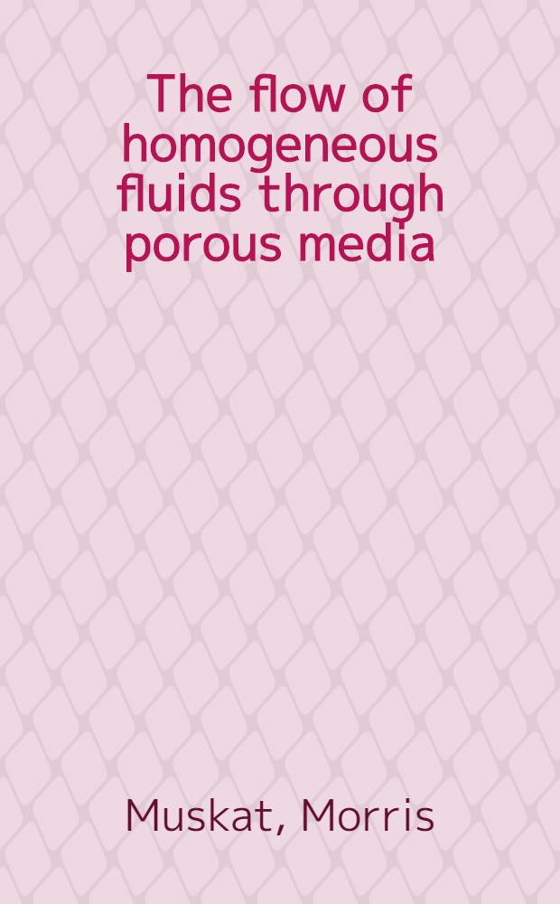 The flow of homogeneous fluids through porous media