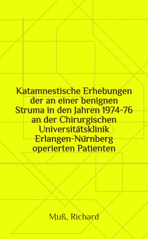 Katamnestische Erhebungen der an einer benignen Struma in den Jahren 1974-76 an der Chirurgischen Universitätsklinik Erlangen-Nürnberg operierten Patienten : Inaug.-Diss