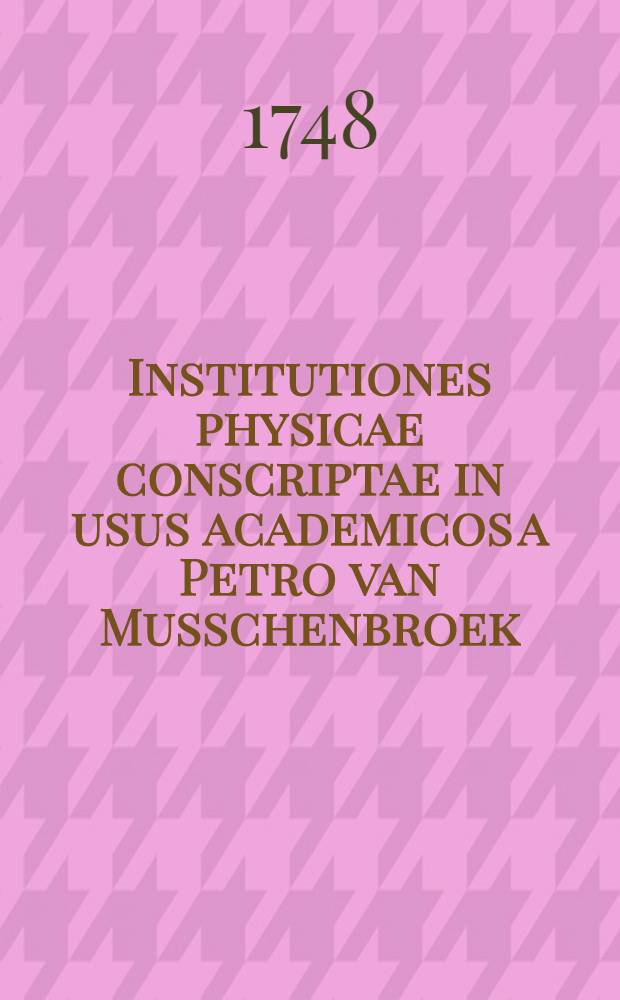 Institutiones physicae conscriptae in usus academicos a Petro van Musschenbroek