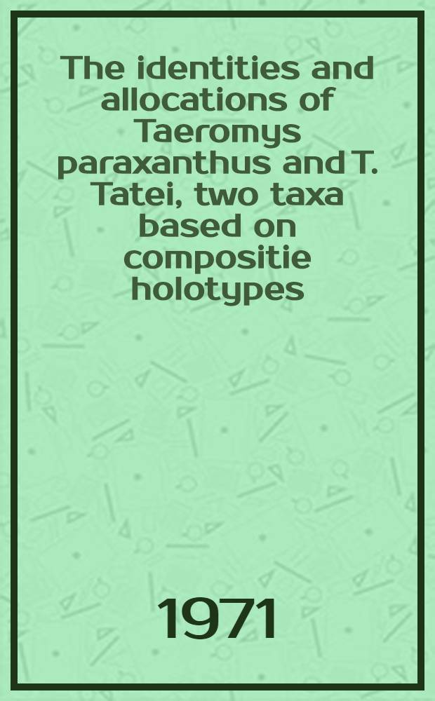 The identities and allocations of Taeromys paraxanthus and T. Tatei, two taxa based on compositie holotypes (Rodentia, Muridae)