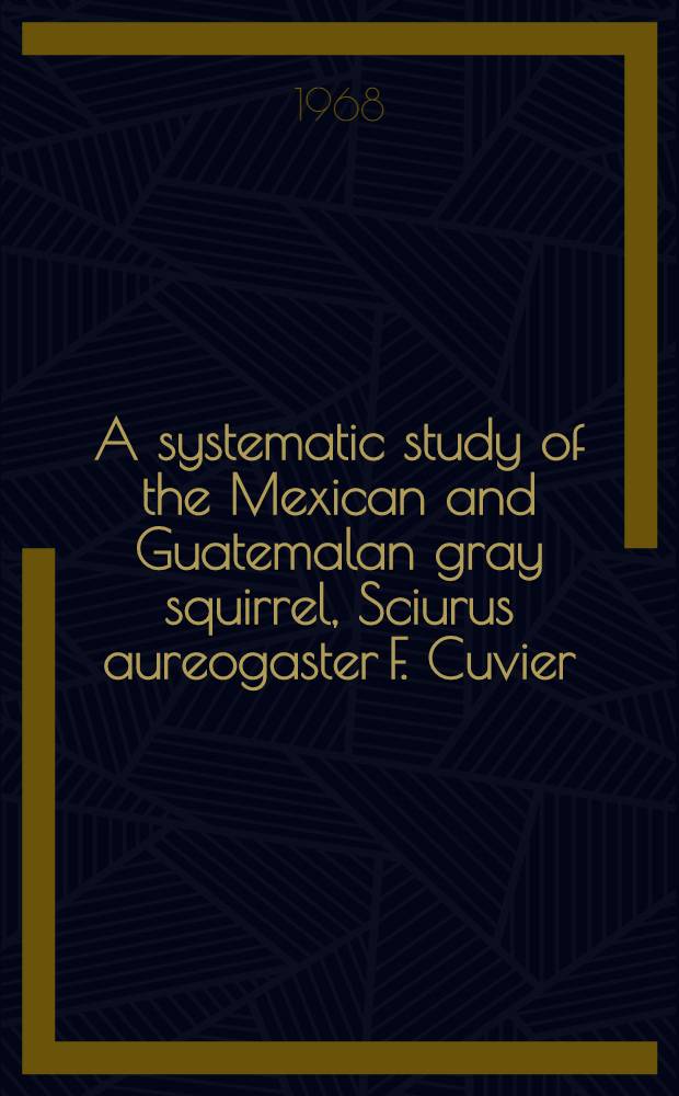 A systematic study of the Mexican and Guatemalan gray squirrel, Sciurus aureogaster F. Cuvier (Rodentia: Sciuridae)