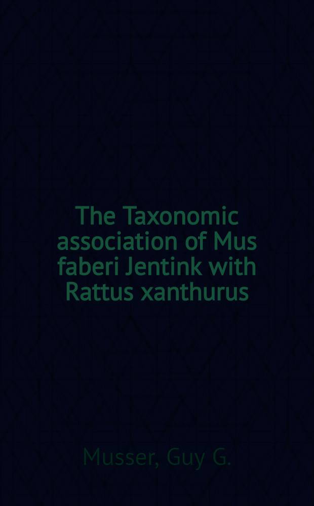 The Taxonomic association of Mus faberi Jentink with Rattus xanthurus (Gray), a species known only from Celebes (Rodentia: muridae)