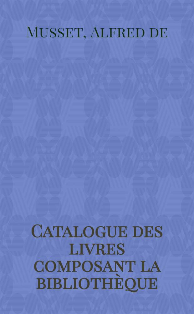 Catalogue des livres composant la bibliothèque