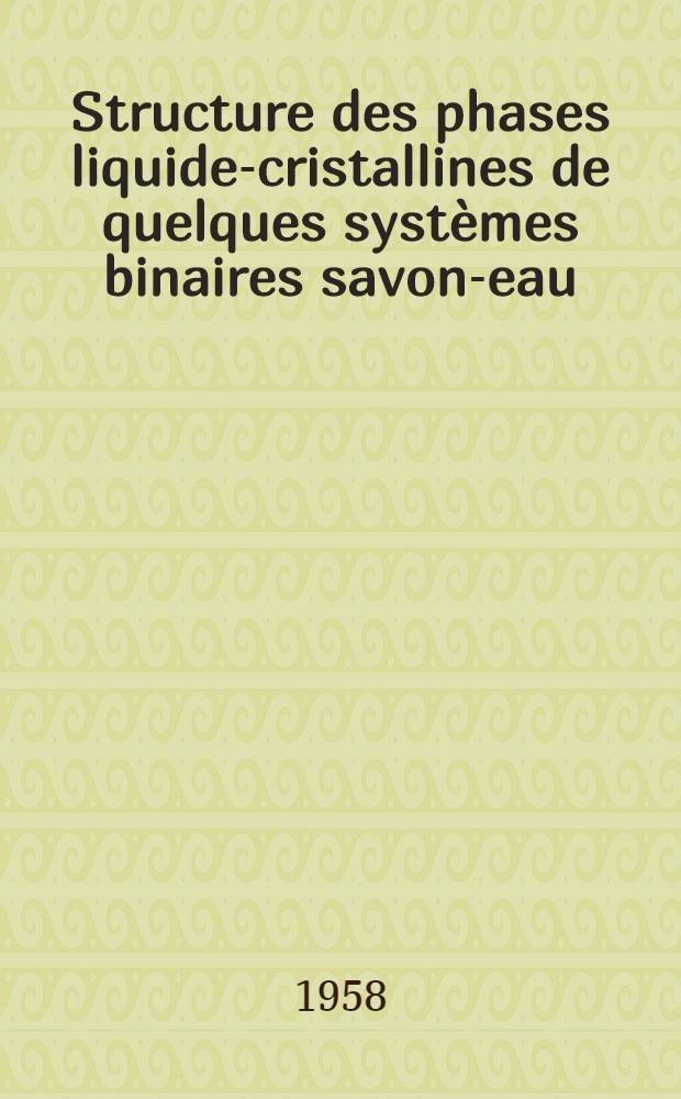 Structure des phases liquide-cristallines de quelques systèmes binaires savon-eau: 1-re thèse; Propositions données par la Faculté: 2-e thèse: Thèses présentées à ... l'Univ. de Strassbourg ... / par Henri Mustacchi ..
