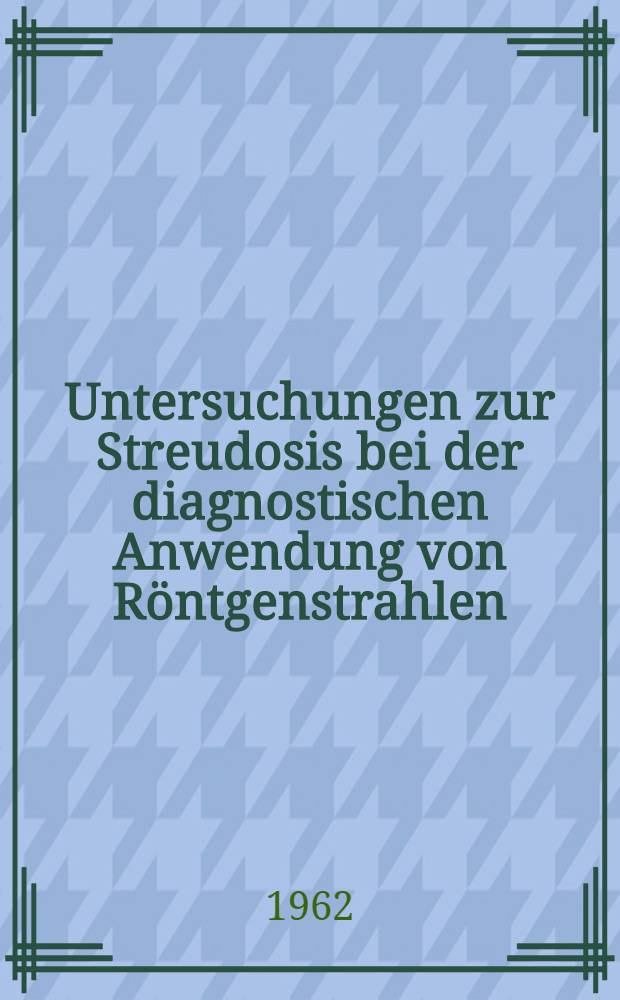 Untersuchungen zur Streudosis bei der diagnostischen Anwendung von R&ouml;ntgenstrahlen : Inaug.-Diss. ... der ... Univ. Mainz