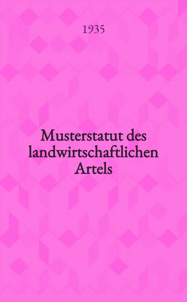 Musterstatut des landwirtschaftlichen Artels : Angenommen vom II. Unionskongress der Kollektivisten-Stossbrigadler und bestätigt vom Rat der Volkskommissare der UdSSR und vom Zentralkomitee der KP(B) am 17. Februar 1935