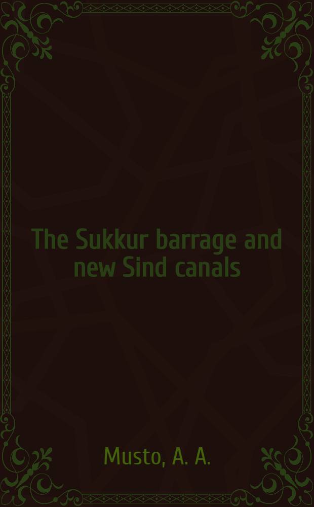 The Sukkur barrage and new Sind canals : What they will mean to the cultivator of upper and middle Sind and their effect on lower Sind