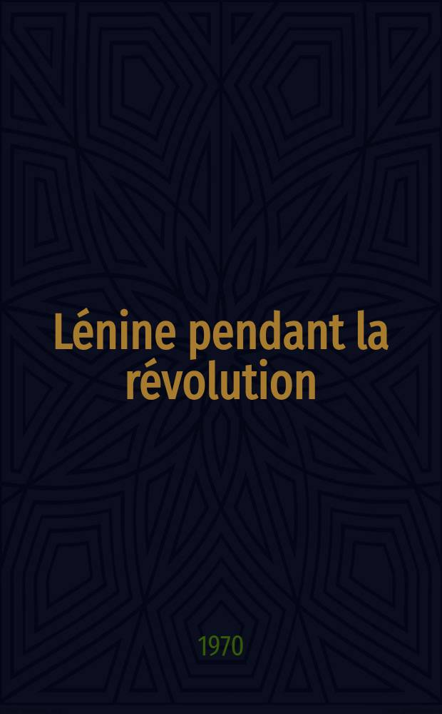 Lénine pendant la révolution : Documents, photos, chronologie