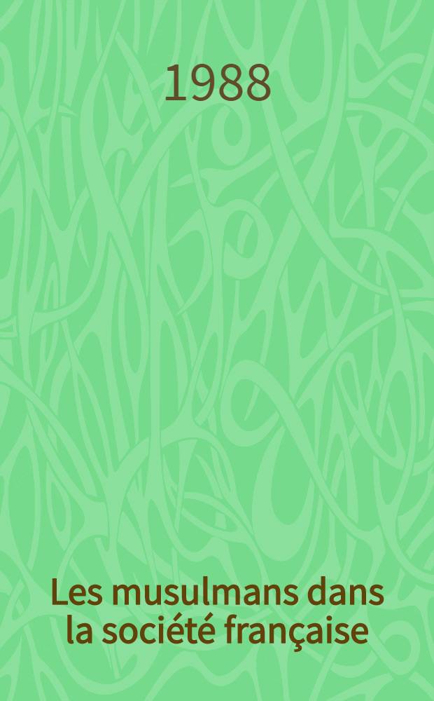 Les musulmans dans la société française : Matériaux d'un Colloque sur "Les musulmans dans la société française", les 29 et 30 jan. 1987, Paris