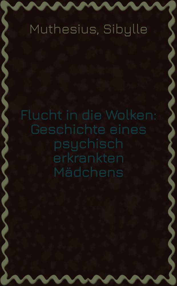 Flucht in die Wolken : Geschichte eines psychisch erkrankten Mädchens