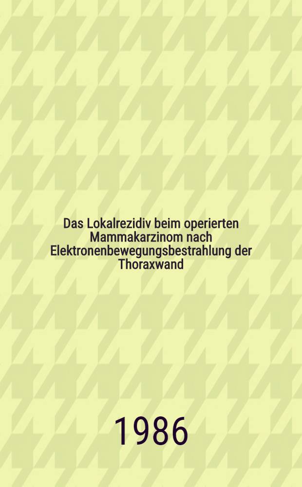 Das Lokalrezidiv beim operierten Mammakarzinom nach Elektronenbewegungsbestrahlung der Thoraxwand : Inaug.-Diss