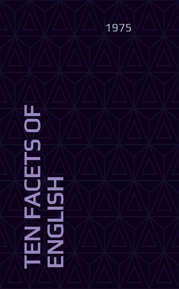Ten facets of English : Ten selected lectures on the Engl. language