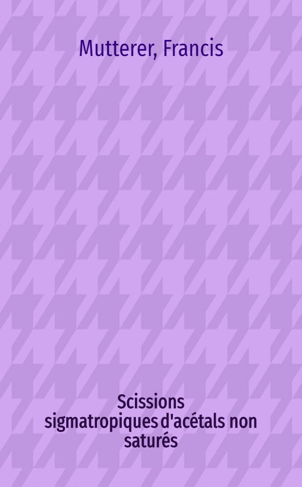 Scissions sigmatropiques d'acétals non saturés : Thèse prés. à la Fac. des sciences de i'Univ. de Strasbourg ..