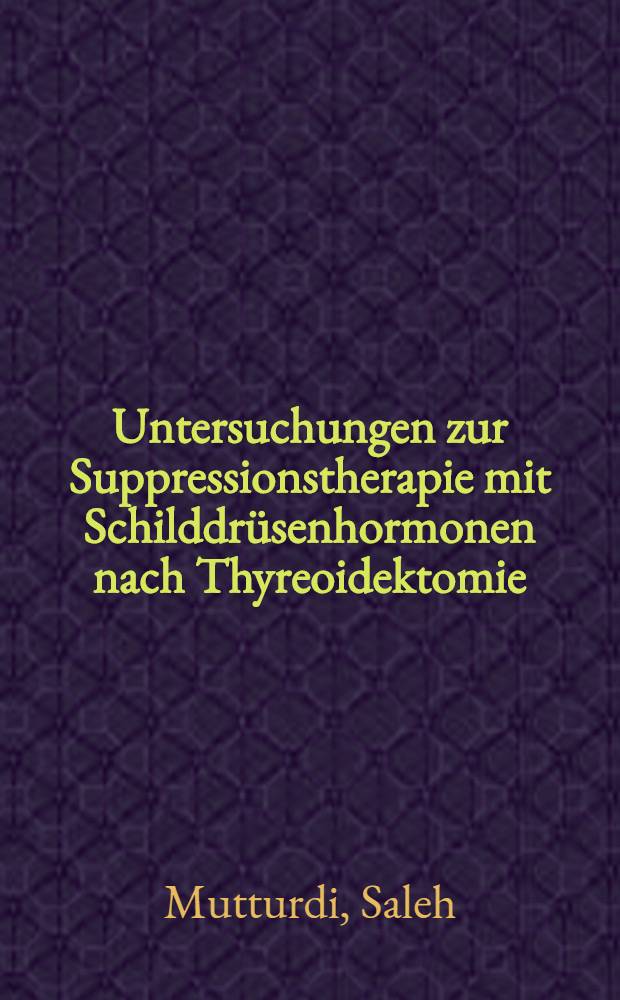 Untersuchungen zur Suppressionstherapie mit Schilddrüsenhormonen nach Thyreoidektomie : Inaug.-Diss. ... der Med. Fak. der ... Univ. zu Tübingen