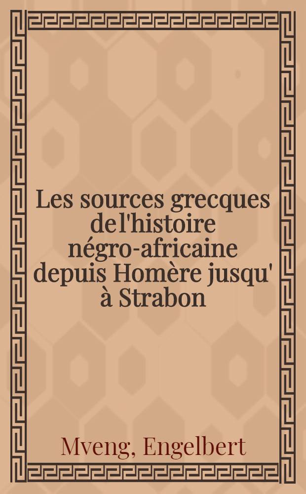 Les sources grecques de l'histoire négro-africaine depuis Homère jusqu' à Strabon : Thèse prés. devant la Fac. des lettres et sciences humaines de Paris ..