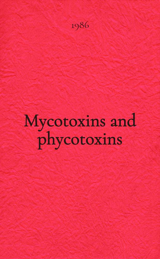 Mycotoxins and phycotoxins : A coll. of invited papers presented at the Sixth Intern. IUPAC symp. on mycotoxins a. phycotoxins, Pretoria, Rep. of South Africa, 22-25 July 1985