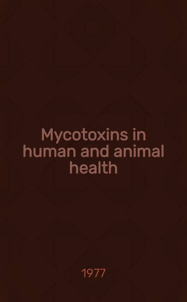 Mycotoxins in human and animal health : Proc. of a Conf. on mycotoxins in human a. animal health convened at College Park, Maryland, Oct. 4-8, 1976