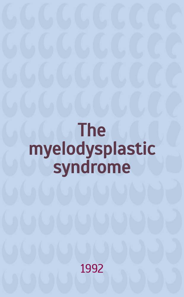 The myelodysplastic syndrome : Spec. iss. based on a meet. organized jointly by the Europ. school of haematology a. the hematology collaborating group, Karolinska Hospital, Stockholm, 22-24 Apr. 1991