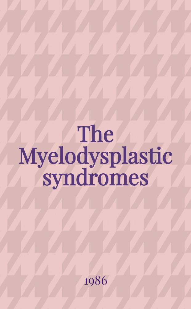 The Myelodysplastic syndromes : Proc. of the Pekka Vuopio memorial symp. held in Espoo, Finland on Jan. 10-11, 1985