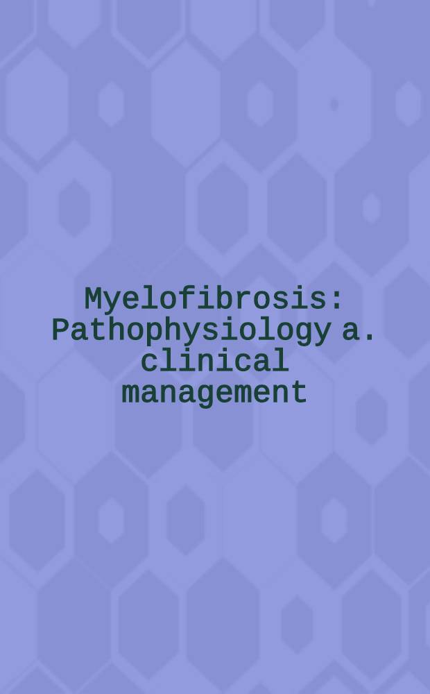 Myelofibrosis : Pathophysiology a. clinical management : Based on a Symp. held at the Annu. General meet. of the Brit. soc. for haematology in Leeds in Apr. 1983