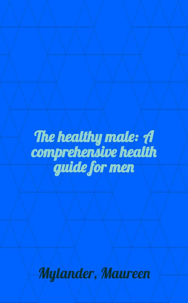 The healthy male : A comprehensive health guide for men (a. the women who care about them)