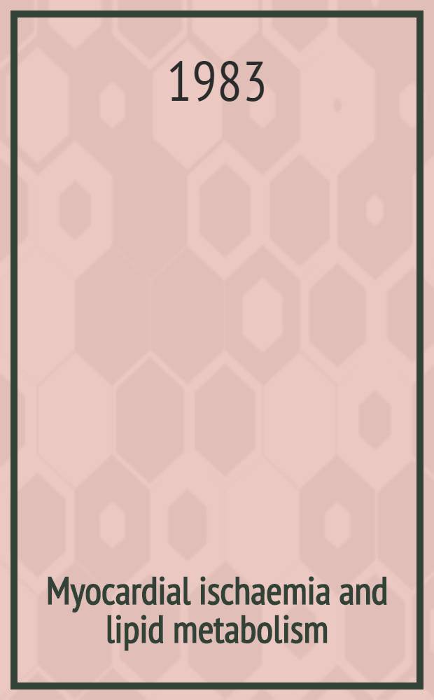 Myocardial ischaemia and lipid metabolism : Abstracts of the satellite meet. of the XI Congr. of the Intern. soc. for heart research Rome, Italy, 4-6 July 1983
