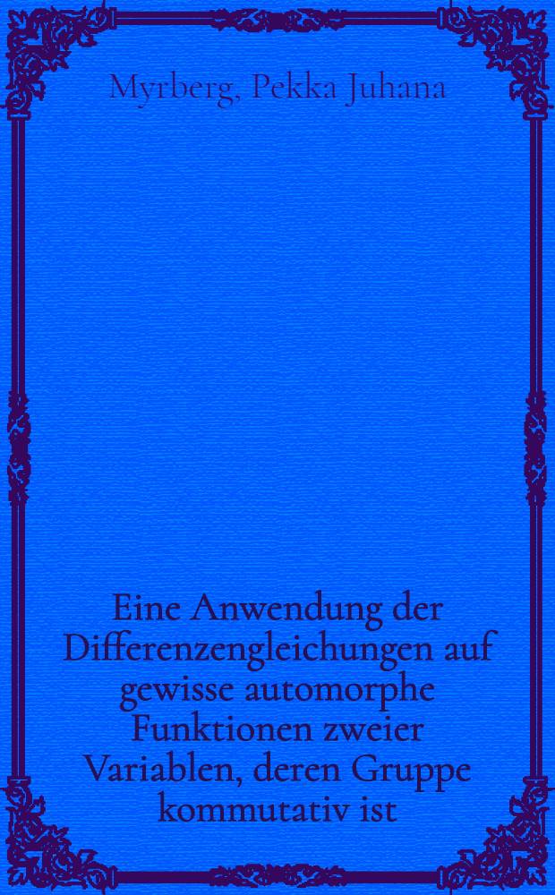 Eine Anwendung der Differenzengleichungen auf gewisse automorphe Funktionen zweier Variablen, deren Gruppe kommutativ ist