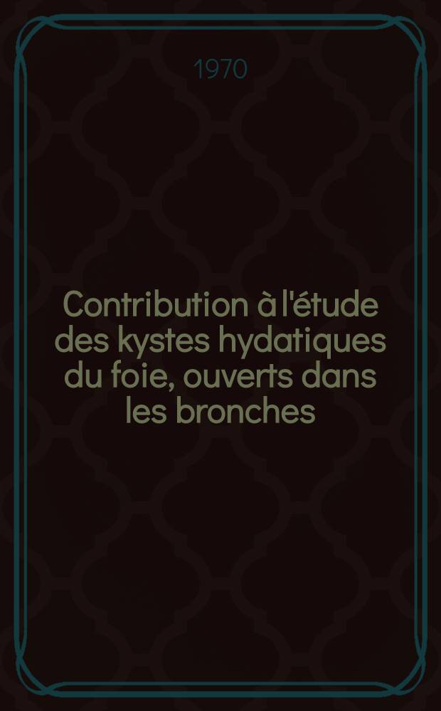 Contribution à l'étude des kystes hydatiques du foie, ouverts dans les bronches : (À propos de 18 cas) : Thèse ..