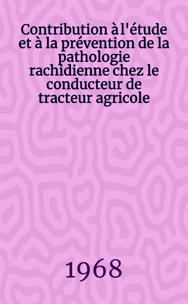 Contribution à l'étude et à la prévention de la pathologie rachidienne chez le conducteur de tracteur agricole : Thèse ..