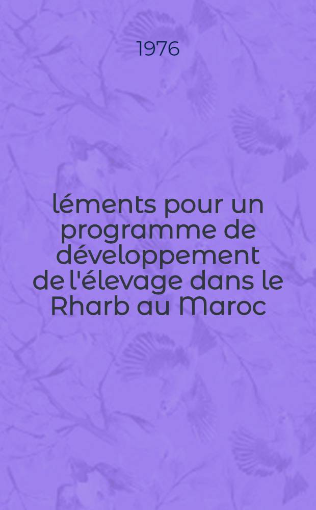 &Eacute;l&eacute;ments pour un programme de d&eacute;veloppement de l'&eacute;levage dans le Rharb au Maroc : Th&egrave;se ..