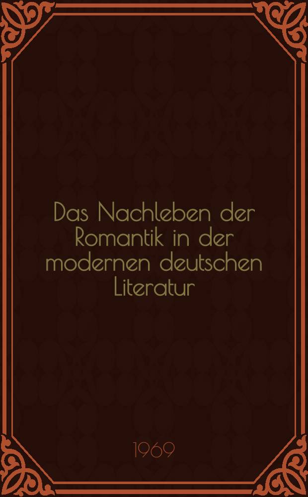 Das Nachleben der Romantik in der modernen deutschen Literatur : Die Vortr. des Zweiten Kolloquiums in Amherst, Massachusetts