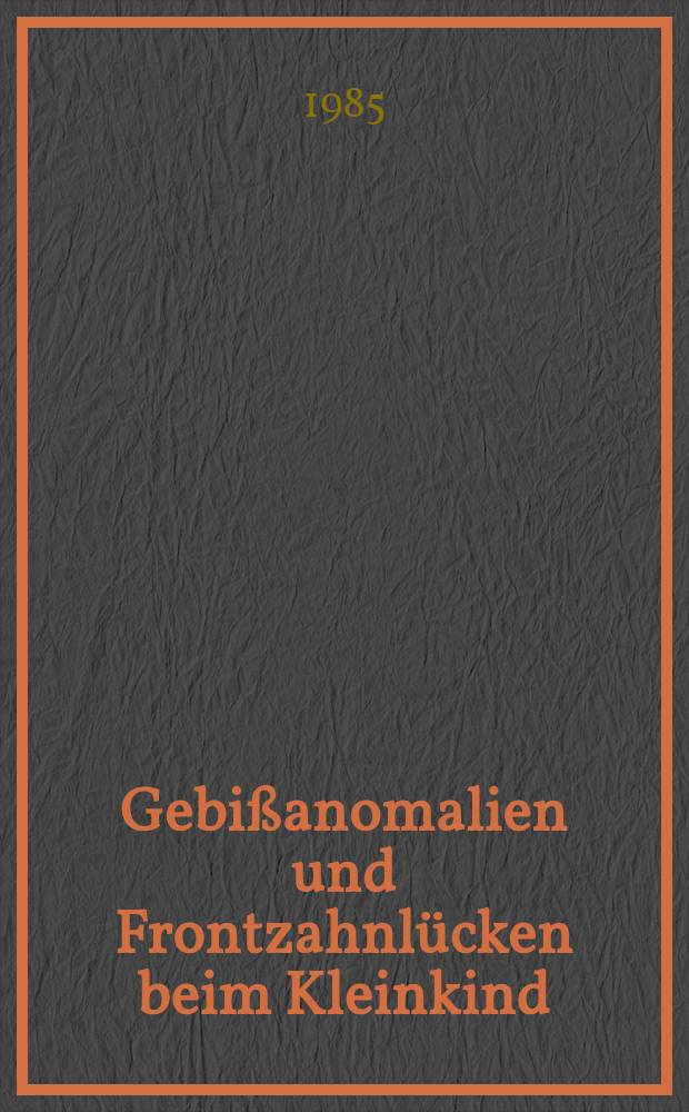 Gebißanomalien und Frontzahnlücken beim Kleinkind : Inaug.-Diss