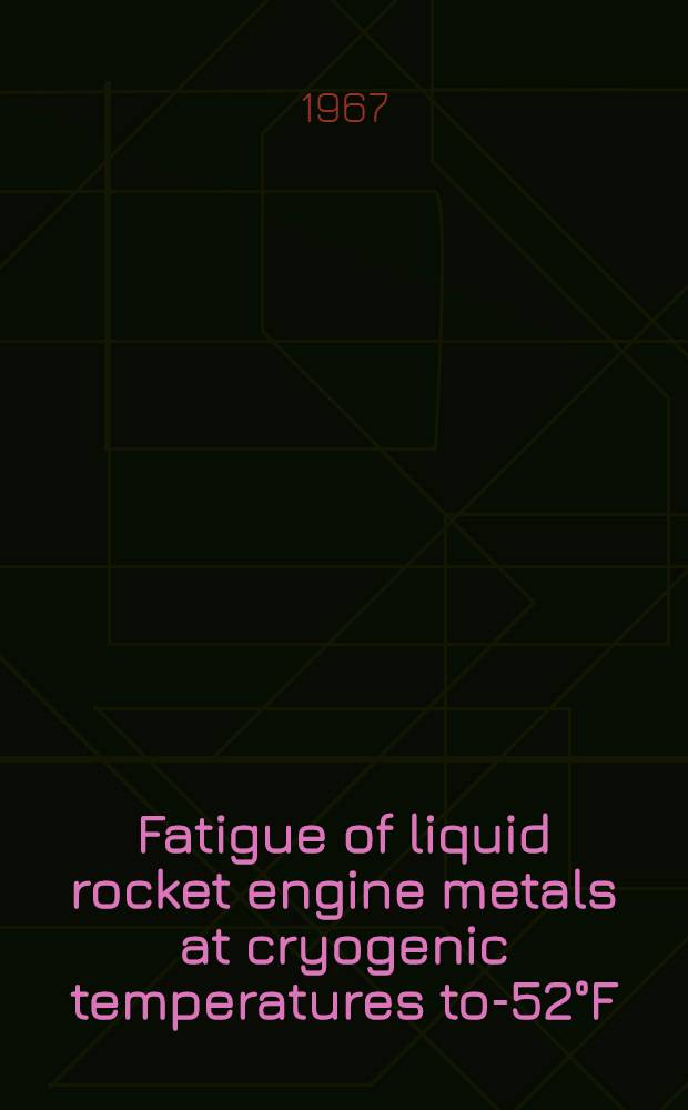 Fatigue of liquid rocket engine metals at cryogenic temperatures to -452°F (4°K)