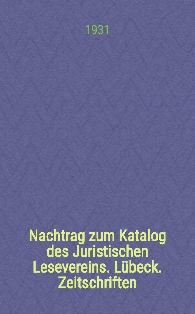 Nachtrag zum Katalog des Juristischen Lesevereins. Lübeck. Zeitschriften