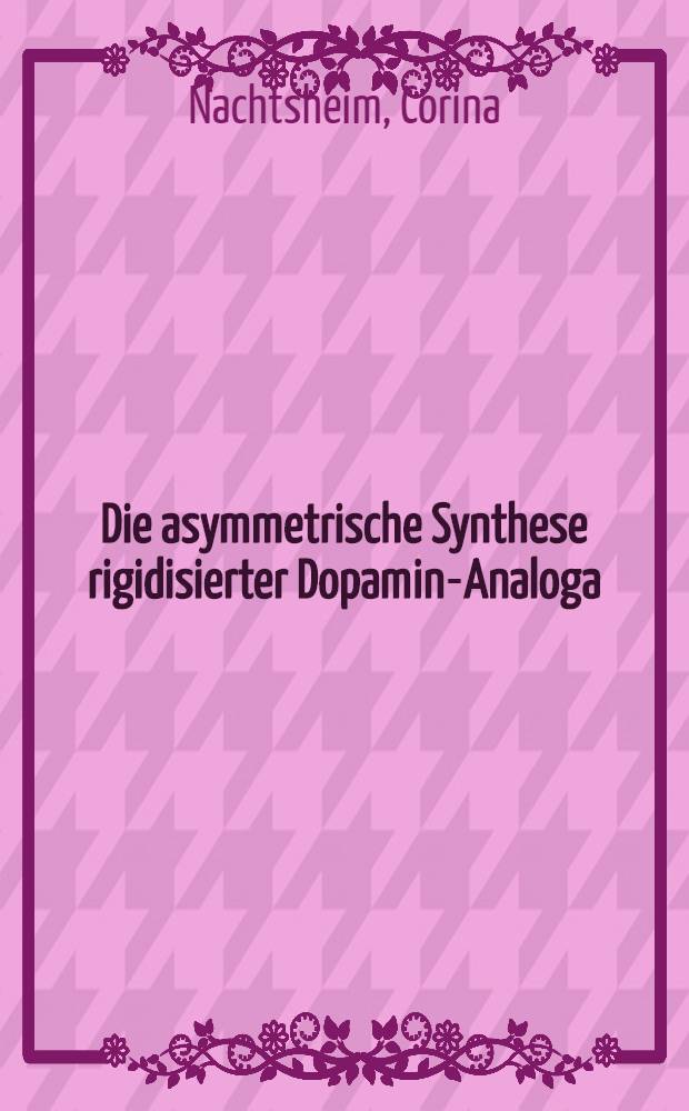 Die asymmetrische Synthese rigidisierter Dopamin-Analoga : Inaug.-Diss