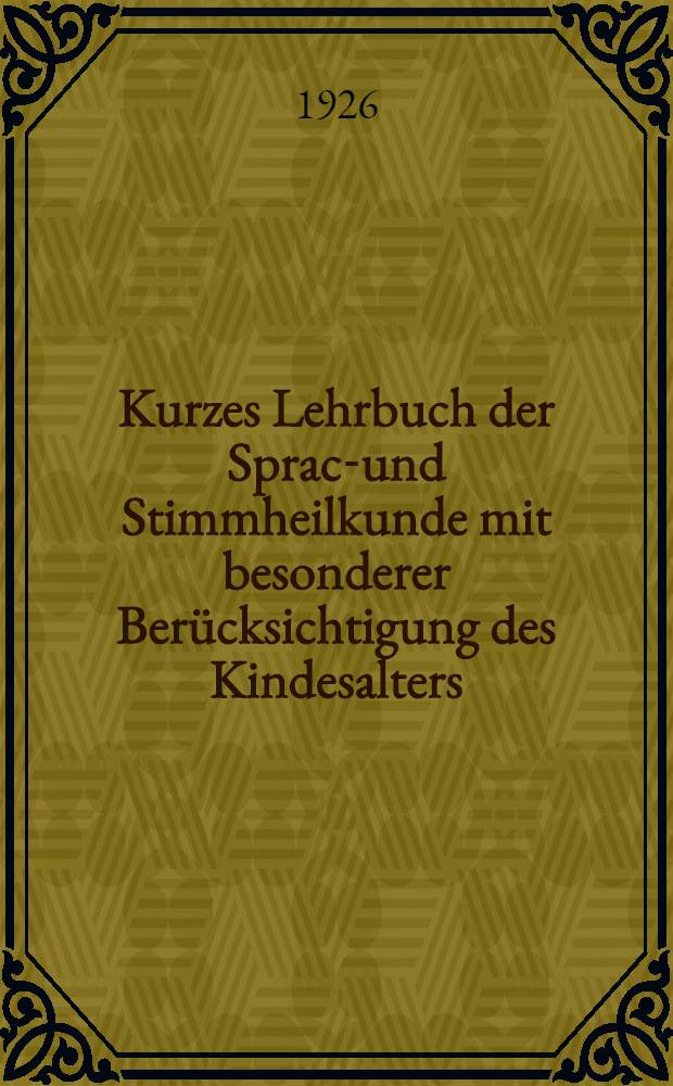 Kurzes Lehrbuch der Sprach- und Stimmheilkunde mit besonderer Berücksichtigung des Kindesalters