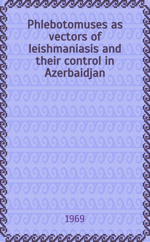 Phlebotomuses as vectors of leishmaniasis and their control in Azerbaidjan
