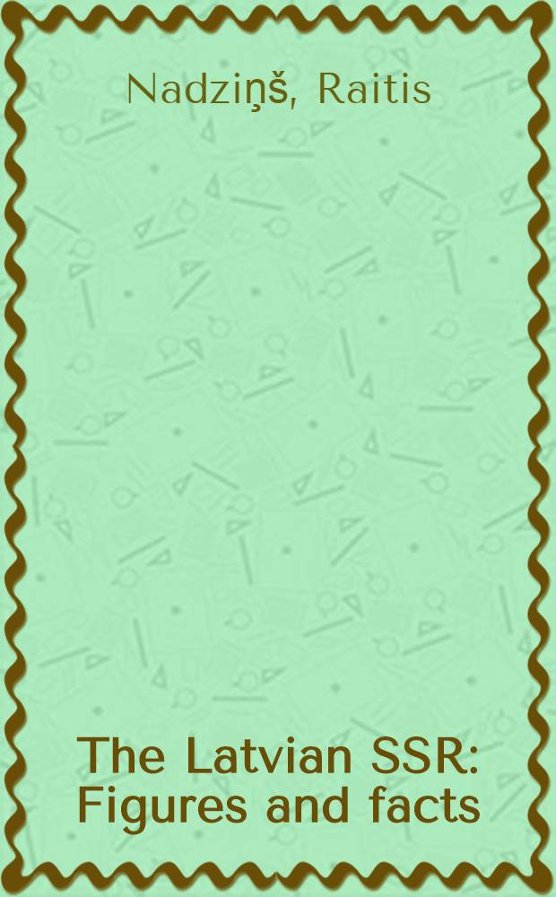 The Latvian SSR : Figures and facts