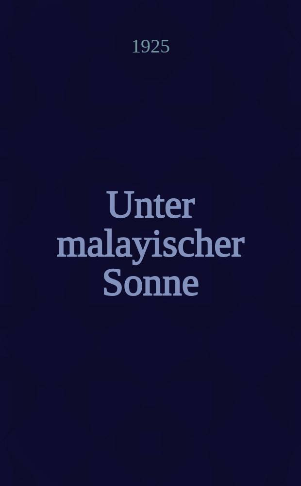 Unter malayischer Sonne : Reisen-Reliefs-Romane