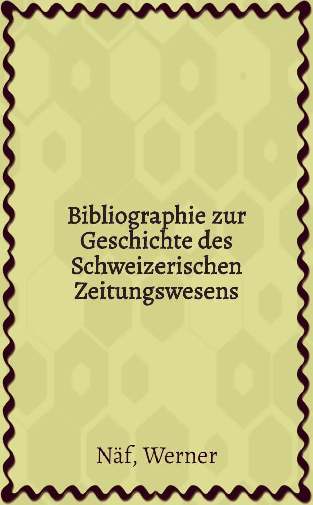 Bibliographie zur Geschichte des Schweizerischen Zeitungswesens