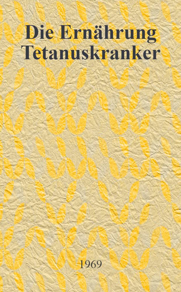 Die Ernährung Tetanuskranker : Inaug.-Diss. ... der ... Med. Fakultät der ... Univ. Erlangen-Nürnberg