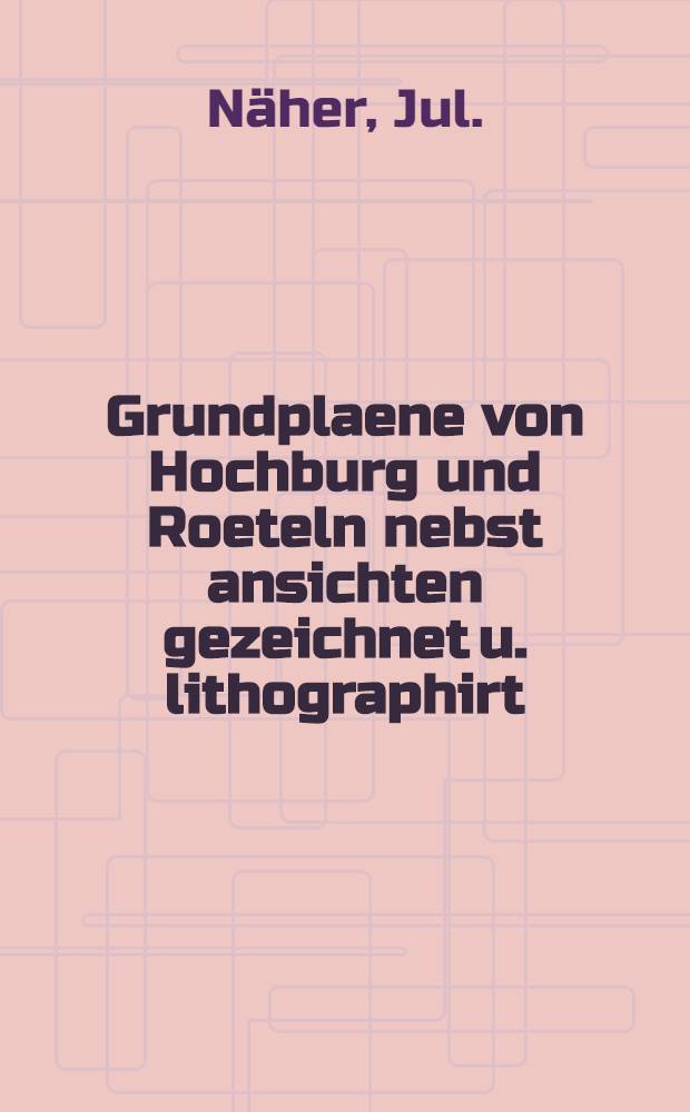 Grundplaene von Hochburg und Roeteln nebst ansichten gezeichnet u. lithographirt